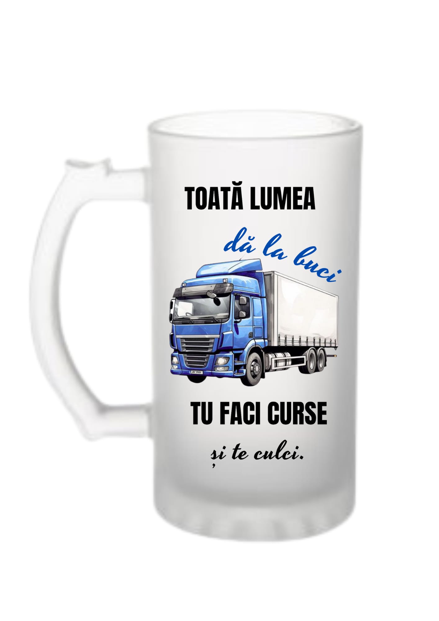 Cană Bere Amuzantă Șofer – “Tu faci curse și te culci”