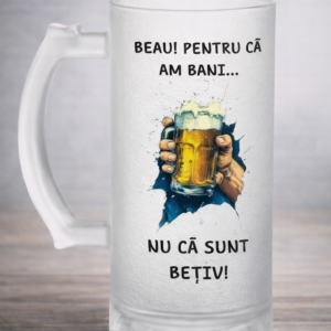 Halbă de bere amuzantă – „Beau! Pentru că am bani, nu că sunt bețiv!”